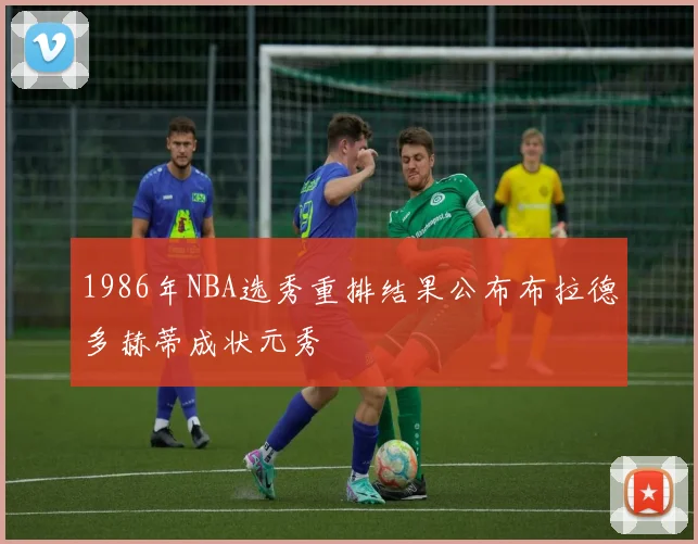 1986年NBA选秀重排结果公布布拉德多赫蒂成状元秀